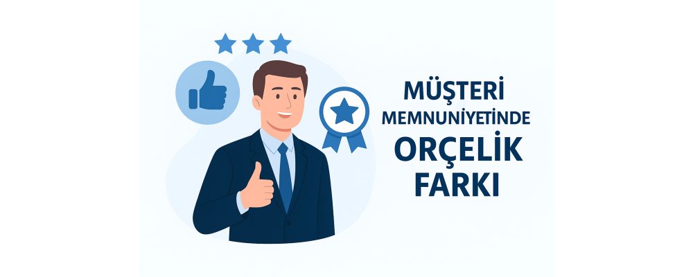 Müşteri Memnuniyetinde Orçelik Farkı